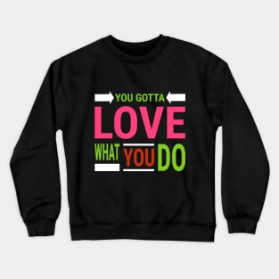 You Gotta Love What You Do Crewneck Sweatshirt